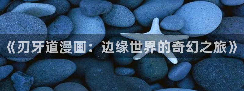 yy漫画com：《刃牙道漫画：边缘世界的奇幻之旅》