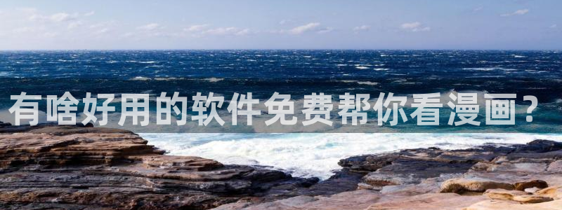 羞羞yy漫画：有啥好用的软件免费帮你看漫画？