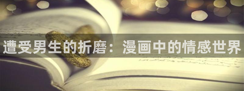 羞羞漫画yy漫画歪歪漫画：遭受男生的折磨：漫画中的情感世界