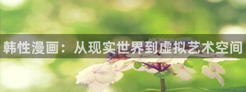 yy漫画漫画首页漫画：韩性漫画：从现实世界到虚拟艺术空间