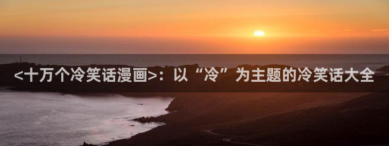 yy漫画韩：<十万个冷笑话漫画>：以“冷”为主题的冷笑话大全